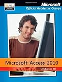 Exam 77-885 Microsoft Access 2010 with Microsoft Office 2010 Evaluation Software by Microsoft Official Academic Course