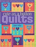 Cute as a Button Quilts: 12 Quick Quilts & Playful Projects to Decorate your Home by Joni Pike