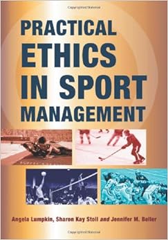 Practical Ethics in Sport Management, by Angela Lumpkin Practical Ethics in Sport Management, by Angela Lumpkin