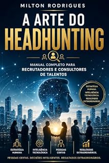 Livro A Arte do Headhunting: Manual Completo para Recrutadores e Consultores de Talentos (Headhunting, Talent Acquisition e Seleção Estratégica)