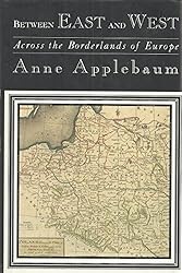 Between East and West: Across the Borderlands of Europe