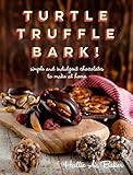 Turtle, Truffle, Bark: Simple and Indulgent Chocolates to Make at Home by Hallie Baker