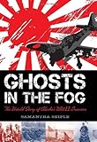 Ghosts in the Fog: The Untold Story of Alaska's WWII Invasion