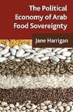 The Political Economy of Arab Food Sovereignty by J. Harrigan