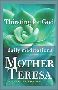 Thirsting for God: Daily Meditations, by Mother Teresa Thirsting for God: Daily Meditations, by Mother Teresa