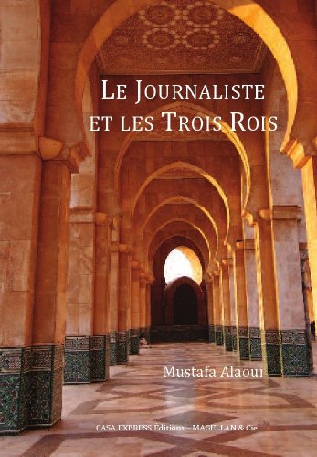 Le Journaliste et les Trois Rois (French Edition) by Mustapha ALAOUI
