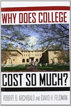 Why Does College Cost So Much?, by Robert B. Archibald David H Feldman