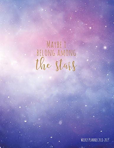 Maybe I Belong Among the Stars Weekly Planner 2018-2019: Galaxy 18-Month Weekly Planner || July 2018 - Dec 2019 Weekly View || To-Do Lists, Inspirational Quotes + Much More (Space Planners)