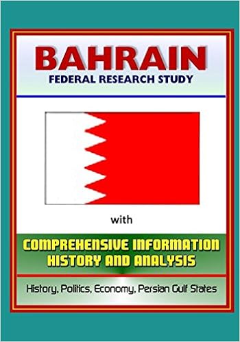 Bahrain: Federal Research Study with Comprehensive Information, History, and Analysis - History, Politics, Economy, Persian Gulf States Bahrain: Federal Research Study with Comprehensive Information, History, and Analysis - History, Politics, Economy, Persian Gulf States