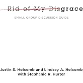 Rid of My Disgrace: Small Group Discussion Guide