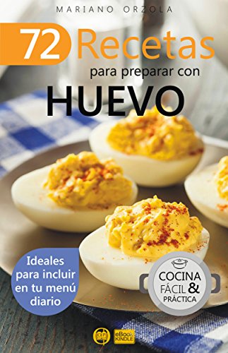 72 RECETAS PARA PREPARAR CON HUEVO: Ideales para incluir en tu menú diario (Colección Cocina Fácil & Práctica nº 35) (Spanish Edition)