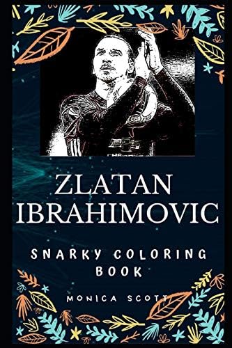 Zlatan Ibrahimovic Snarky Coloring Book: A Swedish Professional Footballer (Zlatan Ibrahimovic Snarky Coloring Books)