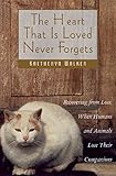The Heart That Is Loved Never Forgets: Recovering from Loss: When Humans and Animals Lose Their Companions by Kaetheryn Walker
