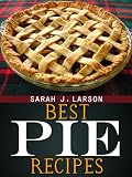 Best Pie Recipes by Sarah J. Larson