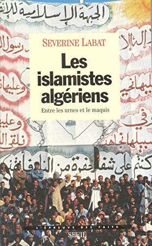 Les islamistes algeriens: Entre les urnes et le maquis (L'epreuve des faits) (French Edition) by Severine Labat