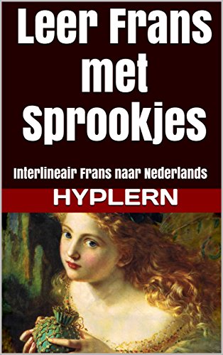 Leer Frans met Sprookjes: Interlineair Frans naar Nederlands (Frans leren met Interlineaire Verhalen voor Beginners en Gevorderde Lezers Book 3) (Dutch Edition)
