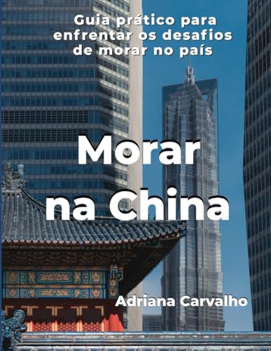 Morar na China: A Fórmula Essencial do estrangeiro para Viver, Adaptar-se e Prosperar na Cultura Chinesa (Portuguese Edition)