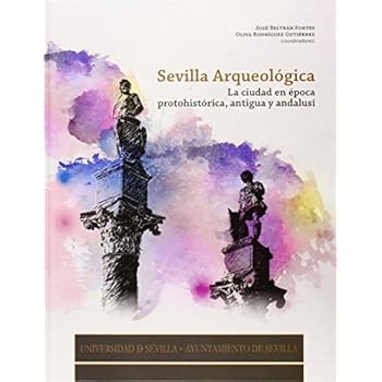 Sevilla arqueológica. La ciudad en época protohistórica, antigua y andalusí (Serie Historia y Geografía) Sevilla arqueológica. La ciudad en época protohistórica, antigua y andalusí (Serie Historia y Geografía)