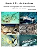 Sharks & Rays in Aquariums: Gaining an understanding of how to keep these fishes in captive saltwater systems (Aquarium Success) (Volume 3)