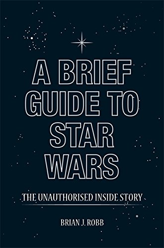 "A Brief Guide to Star Wars - The Unauthorised Inside Story (Brief Histories)" av Brian J. Robb