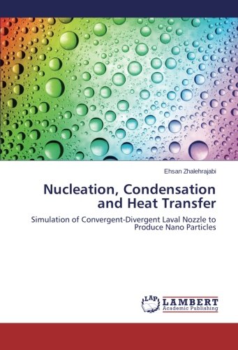 Nucleation, Condensation and Heat Transfer: Simulation of Convergent-Divergent Laval Nozzle to Produce Nano Particles