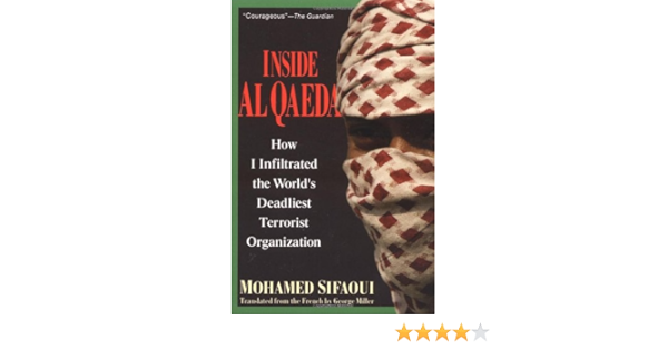 Inside Al Qaeda How I Infiltrated The World S Deadliest Terrorist Organization Sifaoui Mohamed Miller George 9781560256106 Amazon Com Books
