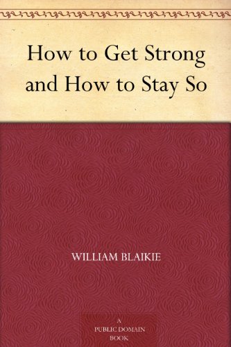 How to Get Strong and How to Stay So by William Blaikie