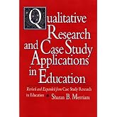 Qualitative Research and Case Study Applications in Education: Revised and Expanded from Case Study Research in Education