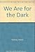 We Are for the Dark 9997534301 Book Cover