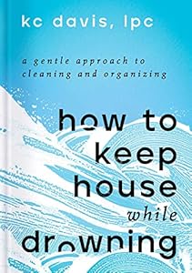 How to Keep House While Drowning: A Gentle Approach to Cleaning and Organizing book cover