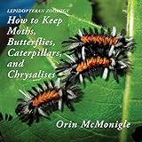 Lepidopteran Zoology: How to Keep Moths, Butterflies, Caterpillars, and Chrysalises by