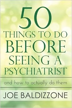 50 Things To Do Before Seeing a Psychiatrist: And How To Actually Do Them, by Joe Baldizzone 50 Things To Do Before Seeing a Psychiatrist: And How To Actually Do Them, by Joe Baldizzone