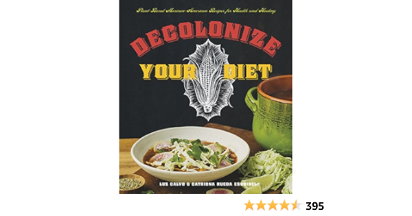 Decolonize Your Diet Plant Based Mexican American Recipes For Health And Healing Calvo Luz Rueda Esquibel Catriona 9781551525921 Amazon Com Books