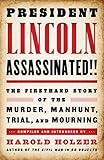 President Lincoln Assassinated!!: the Firsthand Story of the Murder, Manhunt, Tr: (A Special Publication of The Library of America)