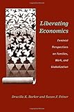 Liberating Economics: Feminist Perspectives on Families, Work, and Globalization (Advances In Heterodox Economics)
