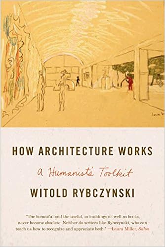 How Architecture Works: A Humanist's Toolkit, by Witold Rybczynski How Architecture Works: A Humanist's Toolkit, by Witold Rybczynski