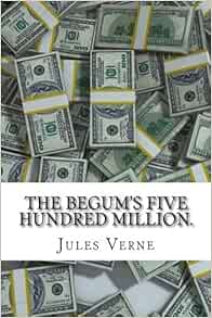 The Begum S Five Hundred Million Extraordinary Voyages 18 Verne Jules 9781535547987 Amazon Com Books