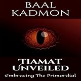 Tiamat Unveiled: Embracing The Primordial: Mesopotamian Magick, Book 3 by