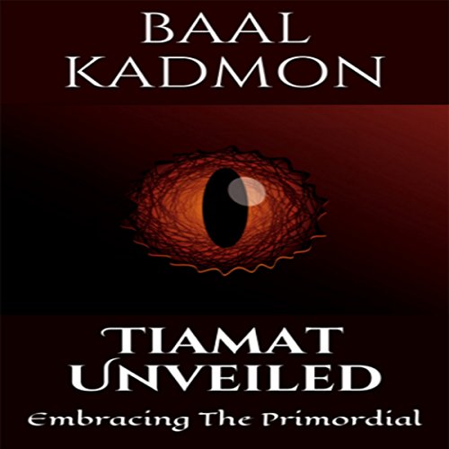 Tiamat Unveiled: Embracing The Primordial: Mesopotamian Magick, Book 3 by Baal Kadmon