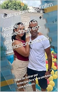 Livro Acabe com a Ansiedade em seu Relacionamento: Pare de Sofrer por Antecipação e Viva um Amor Leve e Seguro