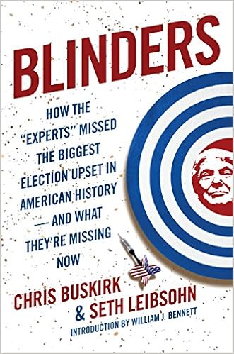 Blinders How The Experts Missed The Biggest Election Upset In American History Buskirk Chris Leibsohn Seth Bennett William J 9781621576624 Amazon Com Books