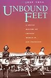 Unbound Feet: A Social History of Chinese Women in San Francisco