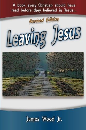 Leaving Jesus: A Book Every Christian Should have Read before they believed in Jesus