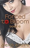 Forced to Bloom, Book 6