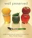 Well Preserved: Pickles, Relishes, Jams and Chutneys for the New Cook by 