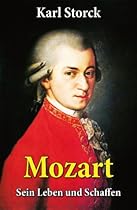 Mozart - Sein Leben und Schaffen: Komplettausgabe: Die Biografie von Wolfgang Amadeus Mozart (Genius und Eros) (German Edition)