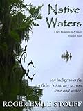Native Waters: An Indigenous Fly Fisher's Journey Across Time and Water by Roger Emile Stouff