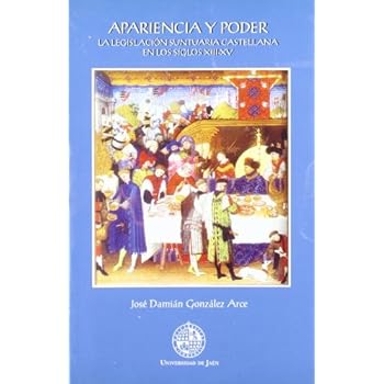 Apariencia y poder.: La legislación suntuaria castellana en los siglos XIII-XV (Colección Martínez de Mazas. Serie Estudios) Apariencia y poder.: La legislación suntuaria castellana en los siglos XIII-XV (Colección Martínez de Mazas. Serie Estudios)