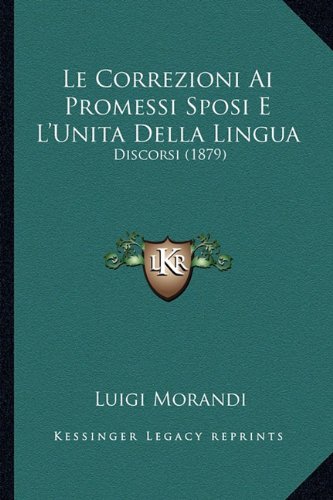 Le Correzioni Ai Promessi Sposi E L'Unita Della Lingua: Discorsi (1879) (Italian Edition)