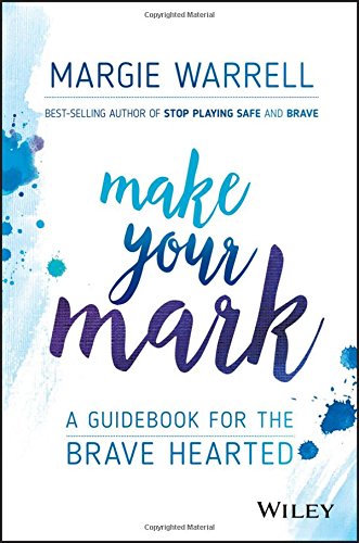 Make Your Mark: A Guidebook for the Brave Hearted, by Margie Warrell